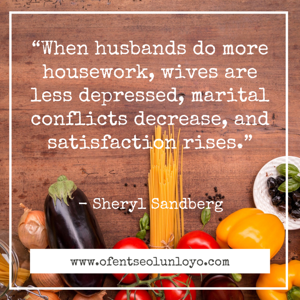 “When husbands do more housework, wives are less depressed, marital conflicts decrease, and satisfaction rises.” - Sheryl Sandberg